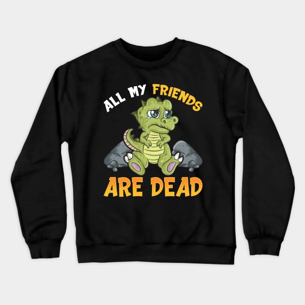 Cute All My Friends Are Dead Funny Dinosaur Pun Crewneck Sweatshirt by theperfectpresents